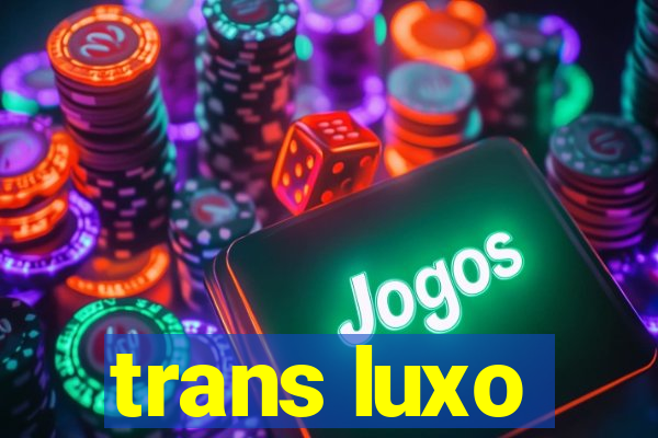 trans luxo